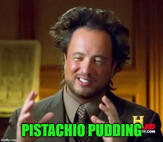 Ancient Aliens Meme | PISTACHIO PUDDING | image tagged in memes,ancient aliens | made w/ Imgflip meme maker