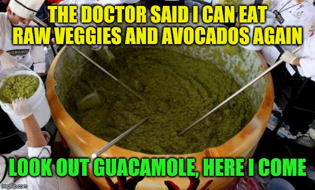I've been on a low fiber/no raw vegetable diet for the last three weeks | THE DOCTOR SAID I CAN EAT RAW VEGGIES AND AVOCADOS AGAIN; LOOK OUT GUACAMOLE, HERE I COME | image tagged in guacamole,surgery recovery,hungry,two buttons,doctor,on the mend | made w/ Imgflip meme maker