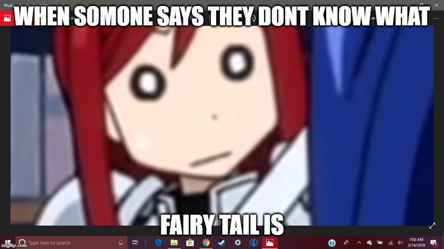 WHEN SOMONE SAYS THEY DONT KNOW WHAT; FAIRY TAIL IS | image tagged in fairy tail | made w/ Imgflip meme maker