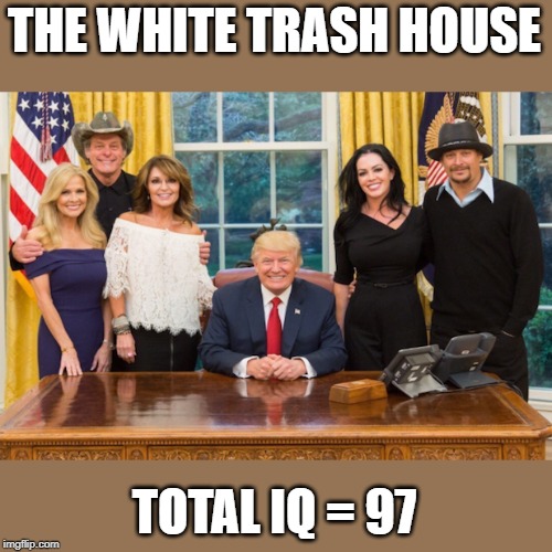 THE WHITE TRASH HOUSE TOTAL IQ = 97 | made w/ Imgflip meme maker