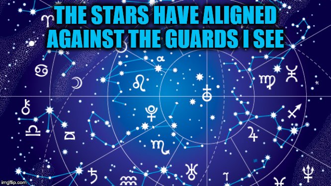 Astrology | THE STARS HAVE ALIGNED AGAINST THE GUARDS I SEE | image tagged in astrology | made w/ Imgflip meme maker