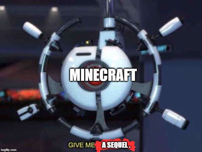 give me the plant | MINECRAFT A SEQUEL . | image tagged in give me the plant | made w/ Imgflip meme maker