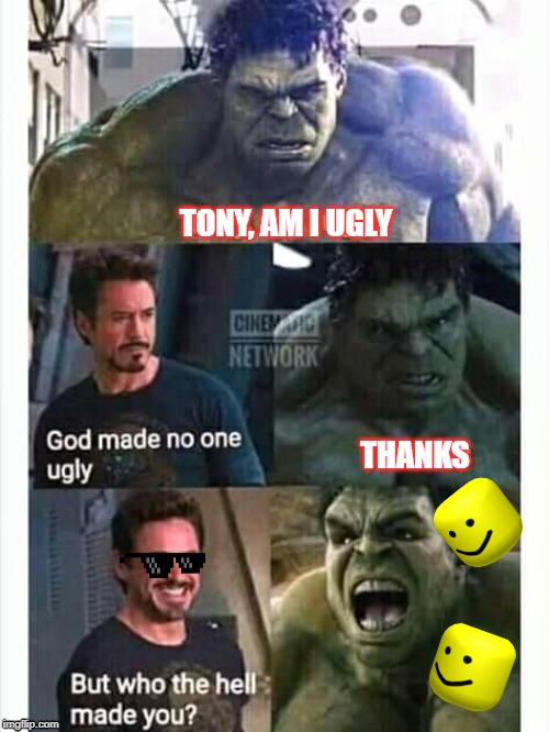 Hulk vs Tony | TONY, AM I UGLY; THANKS | image tagged in funny memes | made w/ Imgflip meme maker