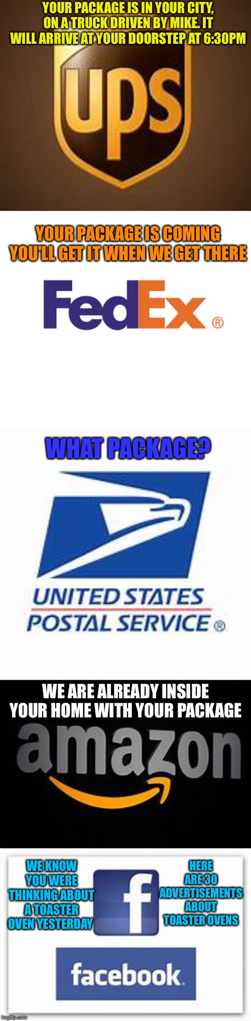 YOUR PACKAGE IS IN YOUR CITY, ON A TRUCK DRIVEN BY MIKE. IT WILL ARRIVE AT YOUR DOORSTEP AT 6:30PM; YOUR PACKAGE IS COMING YOU'LL GET IT WHEN WE GET THERE; WHAT PACKAGE? WE ARE ALREADY INSIDE YOUR HOME WITH YOUR PACKAGE; HERE ARE 30 ADVERTISEMENTS ABOUT TOASTER OVENS; WE KNOW YOU WERE THINKING ABOUT A TOASTER OVEN YESTERDAY | image tagged in memes,mocking spongebob | made w/ Imgflip meme maker