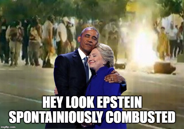 Hillary Obama Bonfire Riot | HEY LOOK EPSTEIN SPONTAINIOUSLY COMBUSTED | image tagged in hillary obama bonfire riot | made w/ Imgflip meme maker