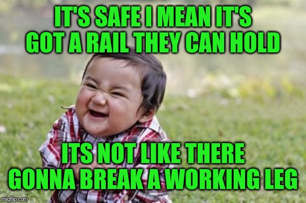 Evil Toddler Meme | IT'S SAFE I MEAN IT'S GOT A RAIL THEY CAN HOLD ITS NOT LIKE THERE GONNA BREAK A WORKING LEG | image tagged in memes,evil toddler | made w/ Imgflip meme maker