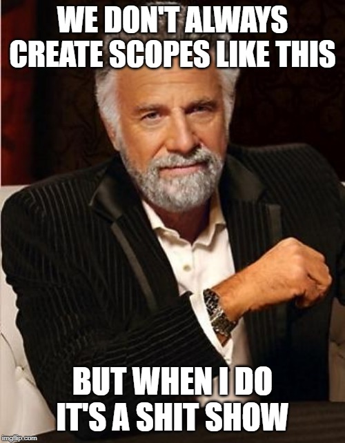 What happens when my company writes scopes outside our scope.... | WE DON'T ALWAYS CREATE SCOPES LIKE THIS; BUT WHEN I DO IT'S A SHIT SHOW | image tagged in i don't always,scope,work,project manager,workfail,shitshow | made w/ Imgflip meme maker