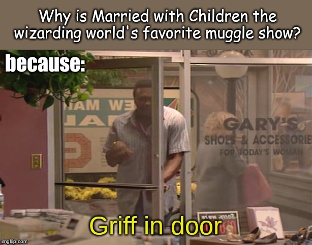 Why is Married with Children the wizarding world's favorite muggle show? | image tagged in harry potter meme | made w/ Imgflip meme maker
