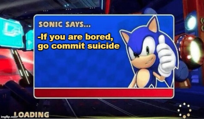 Sonic Says | -If you are bored, go commit suicide | image tagged in sonic says | made w/ Imgflip meme maker
