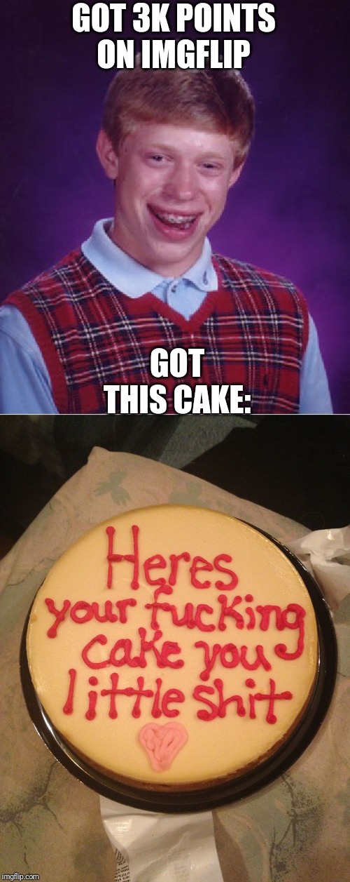 GOT 3K POINTS ON IMGFLIP; GOT THIS CAKE: | image tagged in memes,bad luck brian | made w/ Imgflip meme maker
