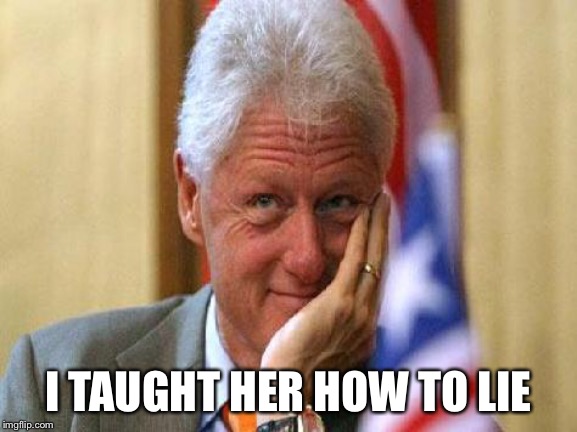 smiling bill clinton | I TAUGHT HER HOW TO LIE | image tagged in smiling bill clinton | made w/ Imgflip meme maker