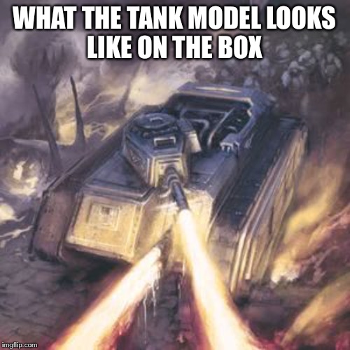 WHAT THE TANK MODEL LOOKS
LIKE ON THE BOX | image tagged in tank | made w/ Imgflip meme maker