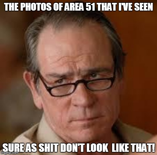 THE PHOTOS OF AREA 51 THAT I'VE SEEN SURE AS SHIT DON'T LOOK  LIKE THAT! | made w/ Imgflip meme maker