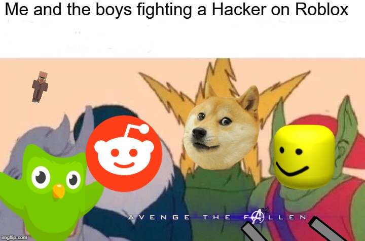 Me And The Boys Meme | Me and the boys fighting a Hacker on Roblox | image tagged in memes,me and the boys | made w/ Imgflip meme maker