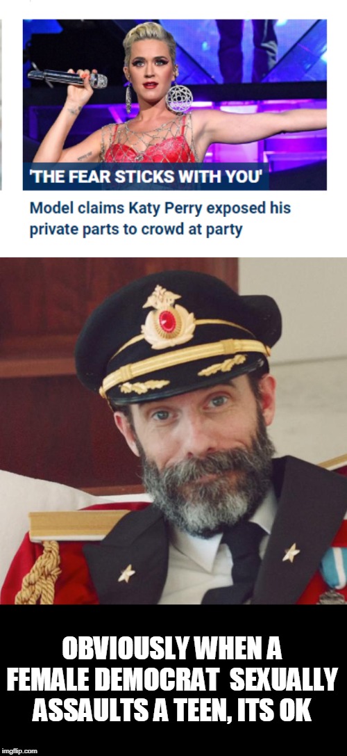 hypocrisy | OBVIOUSLY WHEN A FEMALE DEMOCRAT  SEXUALLY ASSAULTS A TEEN, ITS OK | image tagged in captain obvious,liberal hypocrisy | made w/ Imgflip meme maker