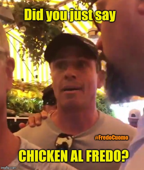 Chicken Al Fredo?! | Did you just say; #FredoCuomo; CHICKEN AL FREDO? | image tagged in chris cuomo,baby godfather,cnn fake news,sjw triggered,gun control,fredo | made w/ Imgflip meme maker
