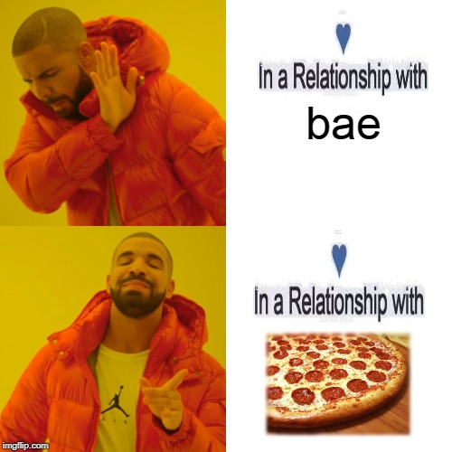 Pizza is Love, Pizza is Life | bae | image tagged in memes,drake hotline bling,2019,pizza,in a relationship,drake hotline approves | made w/ Imgflip meme maker