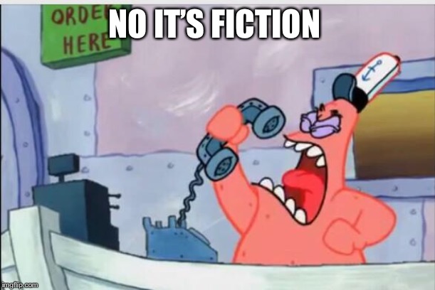 NO THIS IS PATRICK | NO IT’S FICTION | image tagged in no this is patrick | made w/ Imgflip meme maker