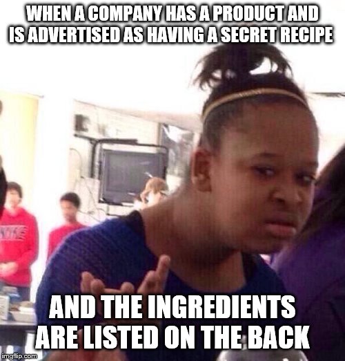 Black Girl Wat | WHEN A COMPANY HAS A PRODUCT AND IS ADVERTISED AS HAVING A SECRET RECIPE; AND THE INGREDIENTS ARE LISTED ON THE BACK | image tagged in memes,black girl wat,recipe,shopping | made w/ Imgflip meme maker