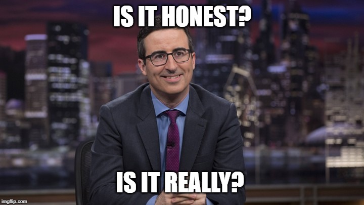John Oliver | IS IT HONEST? IS IT REALLY? | image tagged in john oliver | made w/ Imgflip meme maker