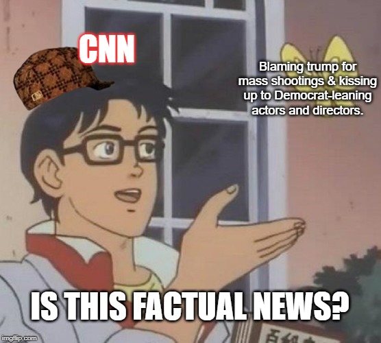 Is This A Pigeon Meme | CNN; Blaming trump for mass shootings & kissing up to Democrat-leaning actors and directors. IS THIS FACTUAL NEWS? | image tagged in memes,is this a pigeon,cnn,blame | made w/ Imgflip meme maker