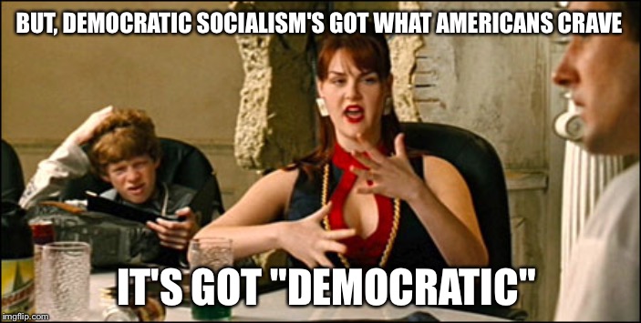 It's got democracy | BUT, DEMOCRATIC SOCIALISM'S GOT WHAT AMERICANS CRAVE; IT'S GOT "DEMOCRATIC" | image tagged in electrolytes,democratic socialism,socialism,idiocracy,what plants crave,democrats | made w/ Imgflip meme maker