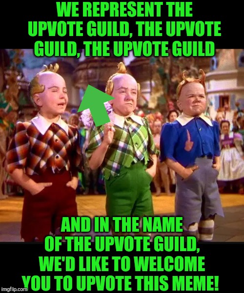 Be a good munchkin and give us an upvote! | WE REPRESENT THE UPVOTE GUILD, THE UPVOTE GUILD, THE UPVOTE GUILD; AND IN THE NAME OF THE UPVOTE GUILD, WE'D LIKE TO WELCOME YOU TO UPVOTE THIS MEME! | image tagged in upvotes,fishing for upvotes,jbmemegeek,the wizard of oz | made w/ Imgflip meme maker
