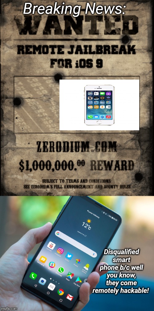 Today in the news....new job: remotely hack iPhone for a cool million! | Breaking News:; Disqualified smart phone b/c well you know, they come remotely hackable! | image tagged in iphone,android,hackers,news,breaking news | made w/ Imgflip meme maker