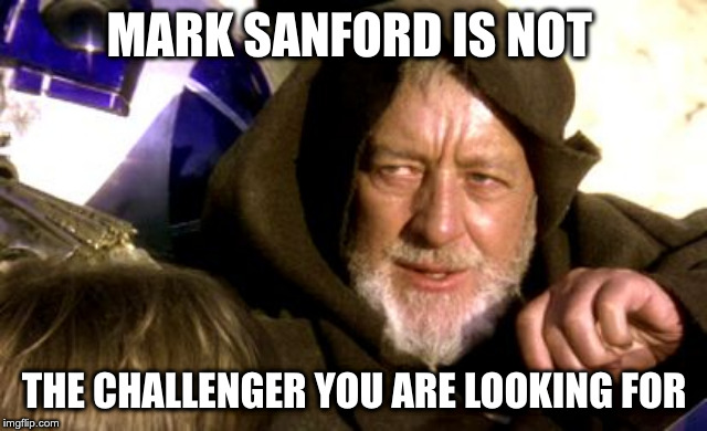Obi Won | MARK SANFORD IS NOT; THE CHALLENGER YOU ARE LOOKING FOR | image tagged in obi won | made w/ Imgflip meme maker