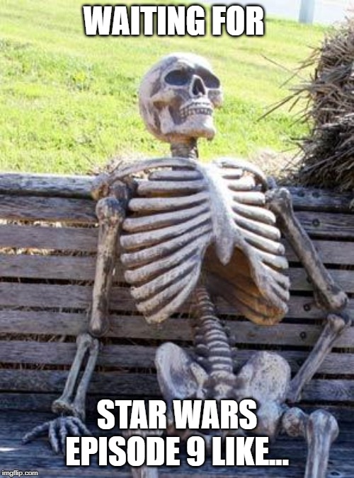 Waiting Skeleton Meme | WAITING FOR; STAR WARS EPISODE 9 LIKE... | image tagged in memes,waiting skeleton | made w/ Imgflip meme maker
