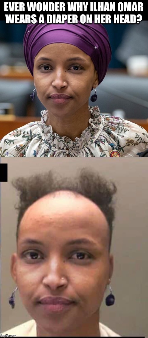 Wonder no more, folks.. | EVER WONDER WHY ILHAN OMAR WEARS A DIAPER ON HER HEAD? | image tagged in maga | made w/ Imgflip meme maker