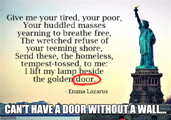 But, but, but... muh statue says... | CAN'T HAVE A DOOR WITHOUT A WALL... | image tagged in illegal immigration,statue of liberty,immigration,secure the border,border wall,build that wall | made w/ Imgflip meme maker