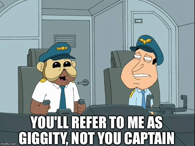 Giggity | YOU'LL REFER TO ME AS GIGGITY, NOT YOU CAPTAIN | image tagged in family guy | made w/ Imgflip meme maker
