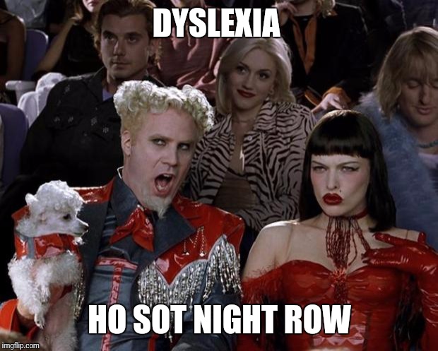 Mugatu So Hot Right Now | DYSLEXIA; HO SOT NIGHT ROW | image tagged in memes,mugatu so hot right now,dyslexic | made w/ Imgflip meme maker