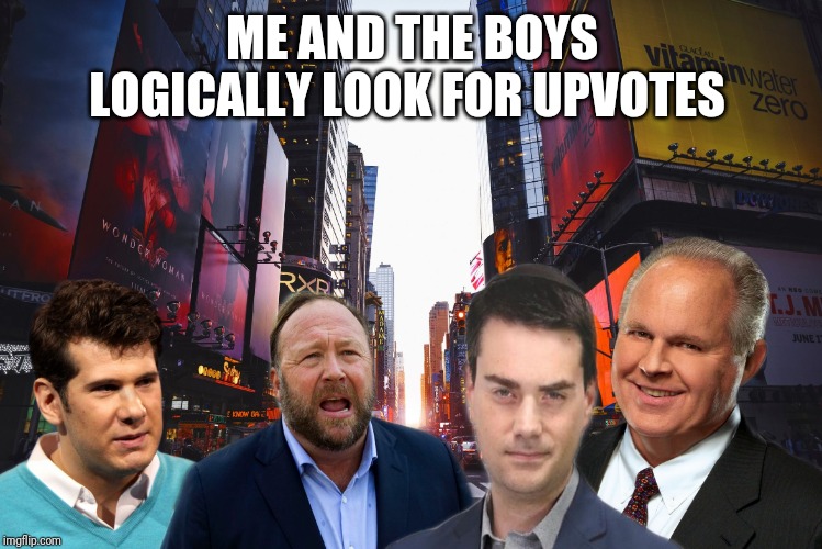 Me and the political boys | ME AND THE BOYS LOGICALLY LOOK FOR UPVOTES | image tagged in me and the political boys | made w/ Imgflip meme maker