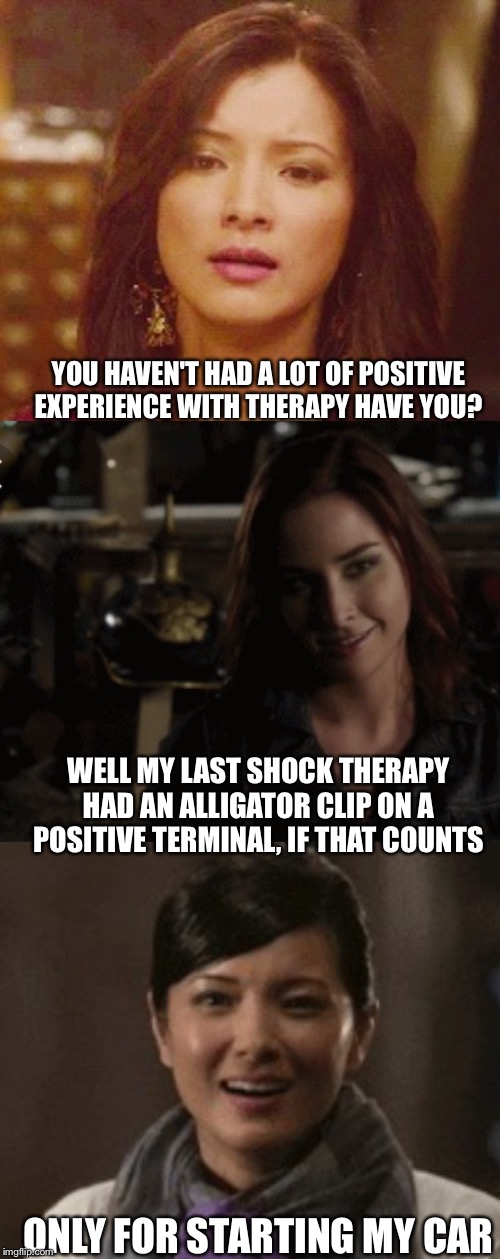 Positive charge | YOU HAVEN'T HAD A LOT OF POSITIVE EXPERIENCE WITH THERAPY HAVE YOU? WELL MY LAST SHOCK THERAPY HAD AN ALLIGATOR CLIP ON A POSITIVE TERMINAL, IF THAT COUNTS; ONLY FOR STARTING MY CAR | image tagged in fun | made w/ Imgflip meme maker