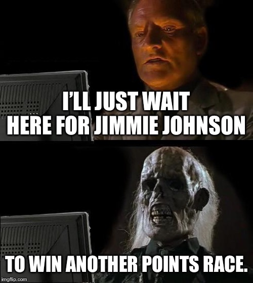 How long will Jimmie Johnson’s winless streak last? | I’LL JUST WAIT HERE FOR JIMMIE JOHNSON; TO WIN ANOTHER POINTS RACE. | image tagged in memes,ill just wait here,jimmie johnson,nascar,points,race | made w/ Imgflip meme maker