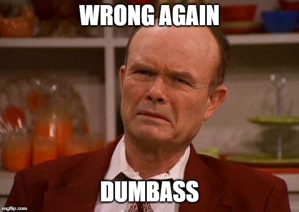 Red Foreman | WRONG AGAIN DUMBASS | image tagged in red foreman | made w/ Imgflip meme maker