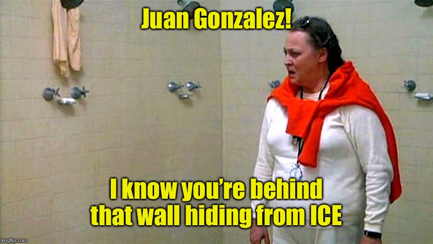 Juan Gonzalez! I know you’re behind that wall hiding from ICE | made w/ Imgflip meme maker