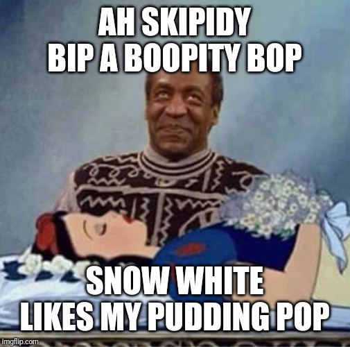 AH SKIPIDY BIP A BOOPITY BOP; SNOW WHITE LIKES MY PUDDING POP | made w/ Imgflip meme maker