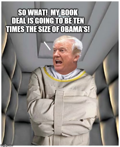 Crazy Train | SO WHAT!  MY BOOK DEAL IS GOING TO BE TEN TIMES THE SIZE OF OBAMA'S! | image tagged in donald trump,crazy,insane,impeach trump,crazy girl | made w/ Imgflip meme maker