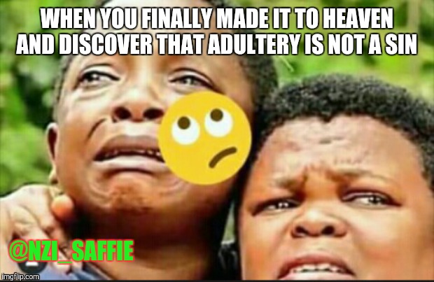 WHEN YOU FINALLY MADE IT TO HEAVEN AND DISCOVER THAT ADULTERY IS NOT A SIN; @NZI_SAFFIE | image tagged in funny joke | made w/ Imgflip meme maker