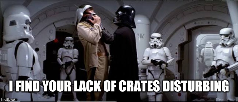 I FIND YOUR LACK OF CRATES DISTURBING | image tagged in darth vader | made w/ Imgflip meme maker
