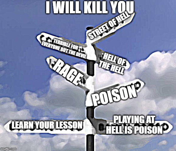 The Road To Success | I WILL KILL YOU; STREET OF HELL; TERRIBLE FOR EVERYONE BUT THE DEVIL; HELL OF THE HELL; RAGE; POISON; PLAYING AT HELL IS POISON; LEARN YOUR LESSON | image tagged in the road to success | made w/ Imgflip meme maker