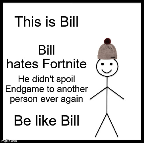 Be Like Bill Meme | This is Bill; Bill hates Fortnite; He didn't spoil Endgame to another person ever again; Be like Bill | image tagged in memes,be like bill | made w/ Imgflip meme maker