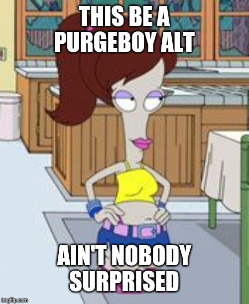 THIS BE A PURGEBOY ALT AIN'T NOBODY SURPRISED | made w/ Imgflip meme maker