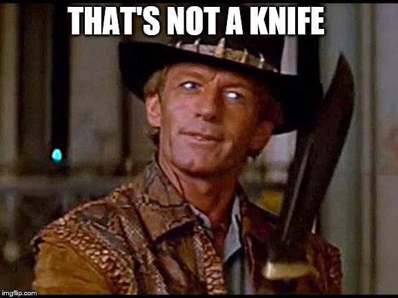 That's not a knife | THAT'S NOT A KNIFE | image tagged in that's not a knife | made w/ Imgflip meme maker