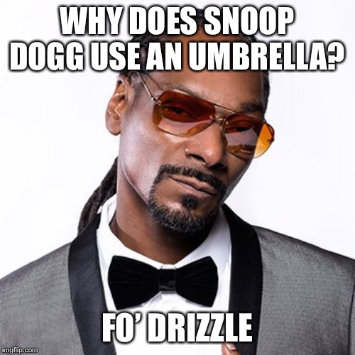 Mah frizzle | WHY DOES SNOOP DOGG USE AN UMBRELLA? FO’ DRIZZLE | image tagged in snoop dogg,rain | made w/ Imgflip meme maker