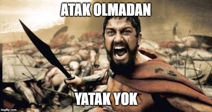 Sparta Leonidas Meme | ATAK OLMADAN; YATAK YOK | image tagged in sleazy,turkish,turkey,turk,horny,sex | made w/ Imgflip meme maker