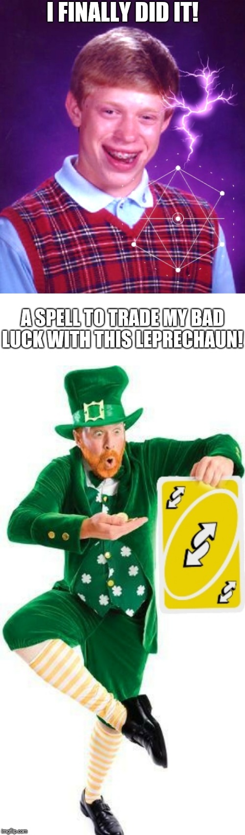 Did uno he wouldn't succeed? | I FINALLY DID IT! A SPELL TO TRADE MY BAD LUCK WITH THIS LEPRECHAUN! | image tagged in blank white template,bad luck brian,leprechaun,magic,funny memes,reverse card | made w/ Imgflip meme maker